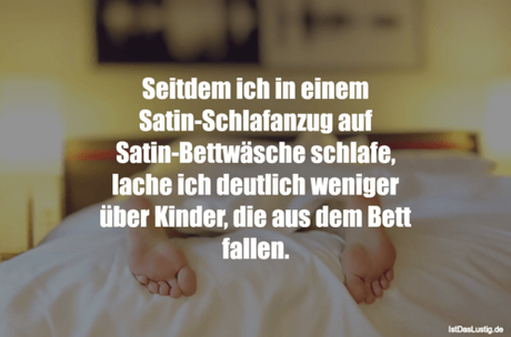 Lustiger BilderSpruch - Seitdem ich in einem Satin-Schlafanzug auf...