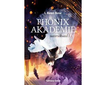 Phönix Akademie – Sammelband 1 von I. Reen Bow