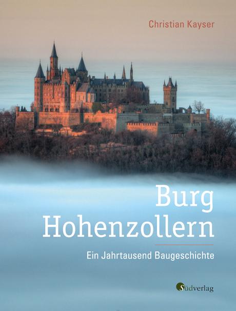 Burg Hohenzollern — Ein Jahrtausend Baugeschichte