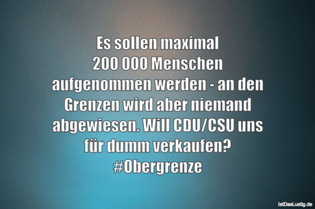 Lustiger BilderSpruch - Es sollen maximal 200 000 Menschen aufgenommen...