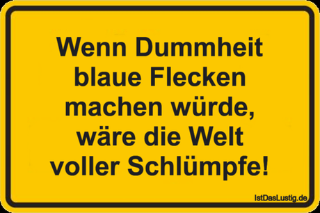 Lustiger BilderSpruch - Wenn Dummheit blaue Flecken machen würde, wäre...