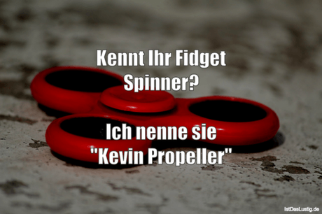 Lustiger BilderSpruch - Kennt Ihr Fidget Spinner?  Ich nenne sie 