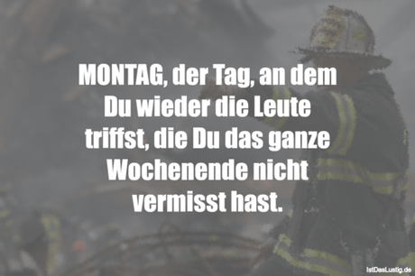 Lustiger BilderSpruch - MONTAG, der Tag, an dem Du wieder die Leute...