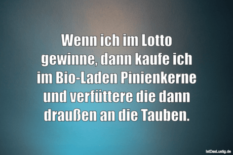 Lustiger BilderSpruch - Wenn ich im Lotto gewinne, dann kaufe ich im...