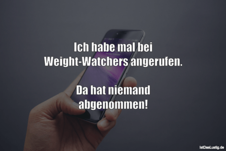Lustiger BilderSpruch - Ich habe mal bei Weight-Watchers angerufen.  Da...