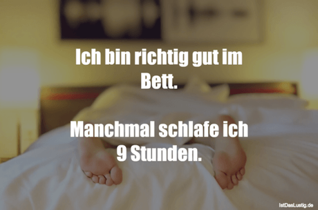 Lustiger BilderSpruch - Ich bin richtig gut im Bett.  Manchmal schlafe...