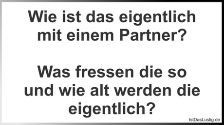 Lustiger BilderSpruch - Wie ist das eigentlich mit einem Partner?  Was...
