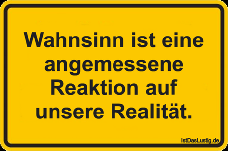 Lustiger BilderSpruch - Wahnsinn ist eine angemessene Reaktion auf...