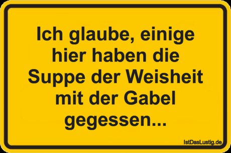 Lustiger BilderSpruch - Ich glaube, einige hier haben die Suppe der...