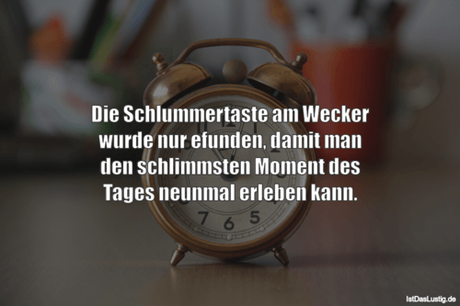 Lustiger BilderSpruch - Die Schlummertaste am Wecker wurde nur efunden,...