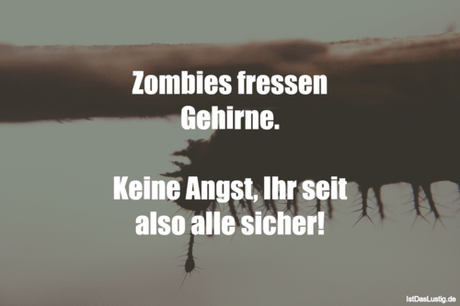 Lustiger BilderSpruch - Zombies fressen Gehirne.  Keine Angst, Ihr seit...