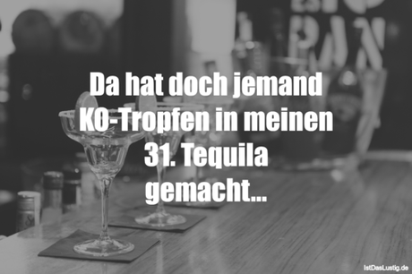 Lustiger BilderSpruch - Da hat doch jemand KO-Tropfen in meinen 31....