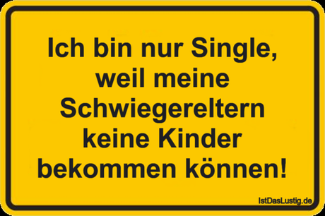 Lustiger BilderSpruch - Ich bin nur Single, weil meine Schwiegereltern...