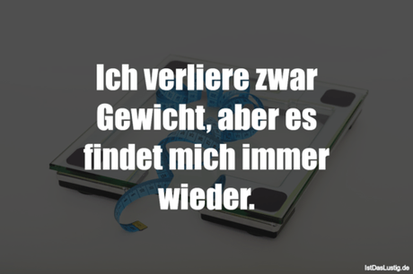 Lustiger BilderSpruch - Ich verliere zwar Gewicht, aber es findet mich...