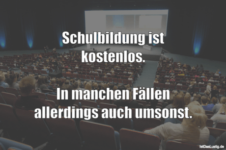 Lustiger BilderSpruch - Schulbildung ist kostenlos.  In manchen Fällen...