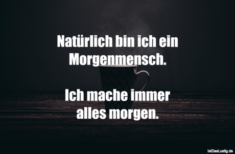 Lustiger BilderSpruch - Natürlich bin ich ein Morgenmensch.  Ich mache...