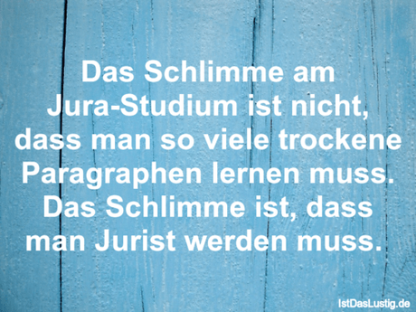Lustiger BilderSpruch - Das Schlimme am Jura-Studium ist nicht, dass...