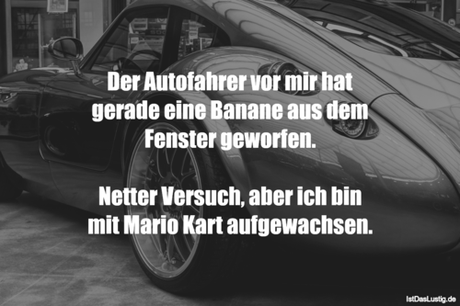 Lustiger BilderSpruch - Der Autofahrer vor mir hat gerade eine Banane...
