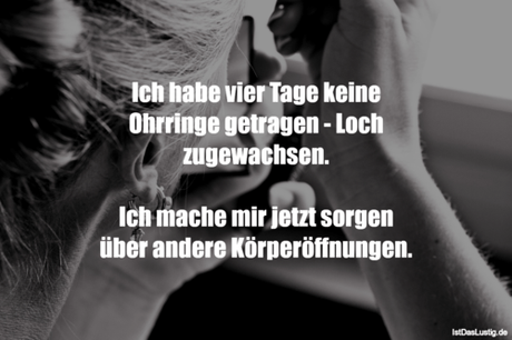 Lustiger BilderSpruch - Ich habe vier Tage keine Ohrringe getragen -...