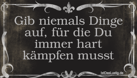 Lustiger BilderSpruch - Gib niemals Dinge auf, für die Du immer hart...
