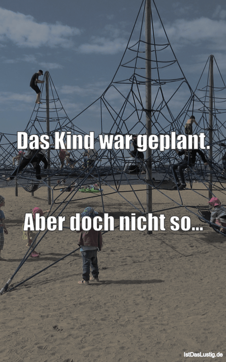 Lustiger BilderSpruch - Das Kind war geplant.   Aber doch nicht so...