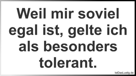 Lustiger BilderSpruch - Weil mir soviel egal ist, gelte ich als...