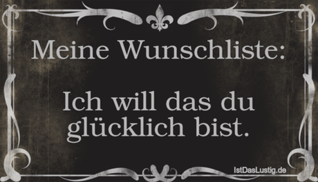 Lustiger BilderSpruch - Meine Wunschliste:  Ich will das du glücklich...