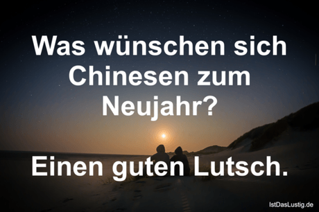 Lustiger BilderSpruch - Was wünschen sich Chinesen zum Neujahr?  Einen...
