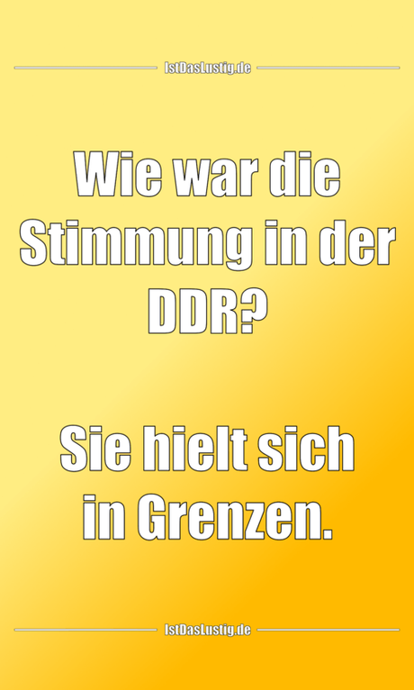 Lustiger BilderSpruch - Wie war die Stimmung in der DDR?  Sie hielt...