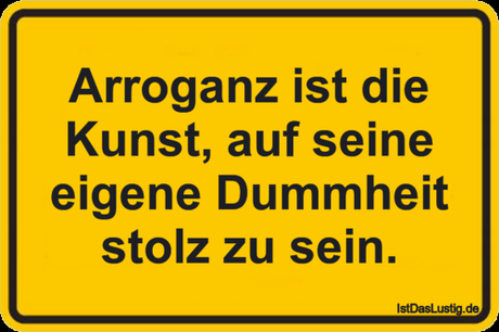 Lustiger BilderSpruch - Arroganz ist die Kunst, auf seine eigene...