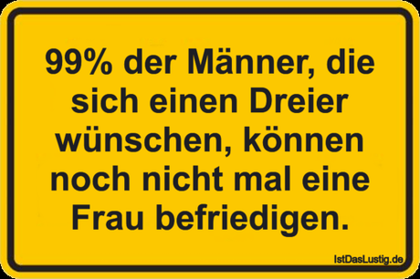 Lustiger BilderSpruch - 99% der Männer, die sich einen Dreier wünschen,...