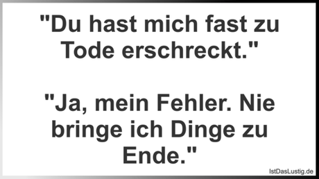 hast mich fast Tode erschreckt.