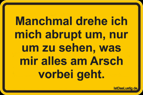 Lustiger BilderSpruch - Manchmal drehe ich mich abrupt um, nur um zu...