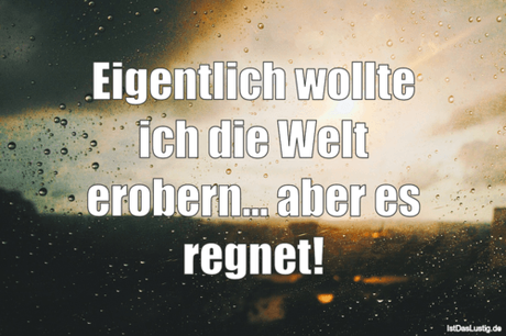 Lustiger BilderSpruch - Eigentlich wollte ich die Welt erobern... aber...