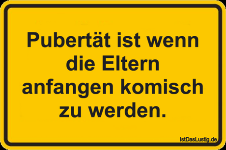 Lustiger BilderSpruch - Pubertät ist wenn die Eltern anfangen komisch...