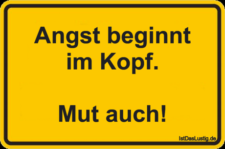 Lustiger BilderSpruch - Angst beginnt im Kopf.  Mut auch!