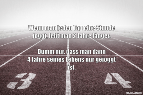 Lustiger BilderSpruch - Wenn man jeden Tag eine Stunde joggt, lebt man...