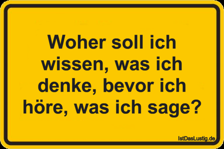 Lustiger BilderSpruch - Woher soll ich wissen, was ich denke, bevor ich...