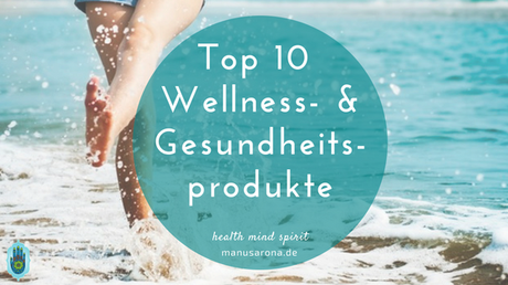 Meine 10 liebsten Wellness- & Gesundheitsprodukte