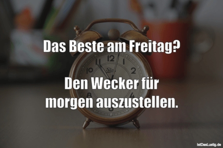 Lustiger BilderSpruch - Das Beste am Freitag?  Den Wecker für morgen...