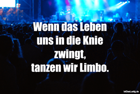 Lustiger BilderSpruch - Wenn das Leben uns in die Knie zwingt, tanzen...