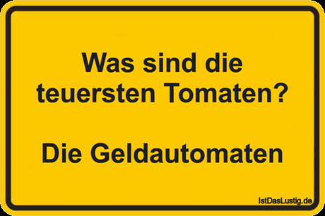 Lustiger BilderSpruch - Was sind die teuersten Tomaten?  Die Geldautomaten