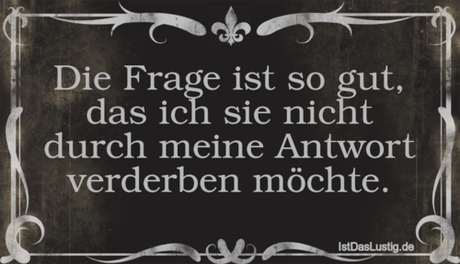 Lustiger BilderSpruch - Die Frage ist so gut, das ich sie nicht durch...