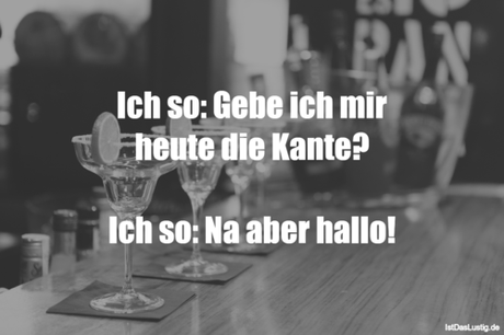 Lustiger BilderSpruch - Ich so: Gebe ich mir heute die Kante?  Ich so:...