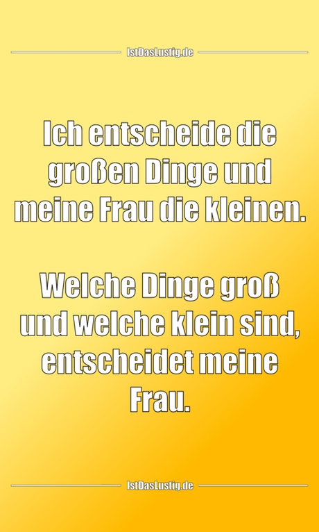 Lustiger BilderSpruch - Ich entscheide die großen Dinge und meine Frau...