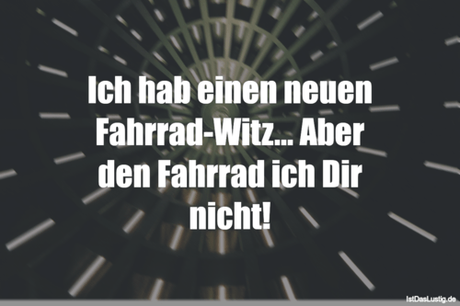 Lustiger BilderSpruch - Ich hab einen neuen Fahrrad-Witz... Aber den...