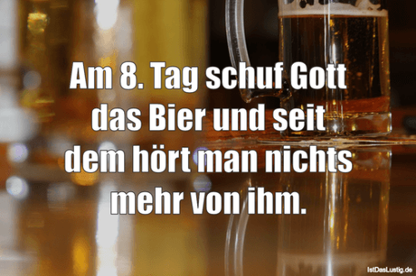 Lustiger BilderSpruch - Am 8. Tag schuf Gott das Bier und seit dem hört...