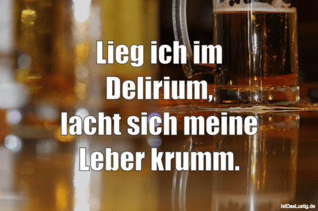 Lustiger BilderSpruch - Lieg ich im Delirium, lacht sich meine Leber...