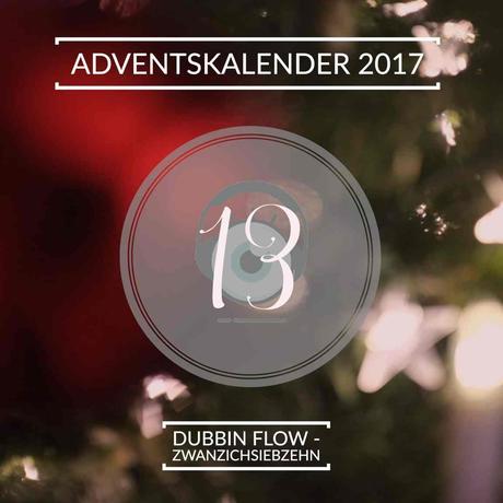 Adventskalender 2017 – Tag 13: Dubbin Flow – ZwanzichSiebzehn