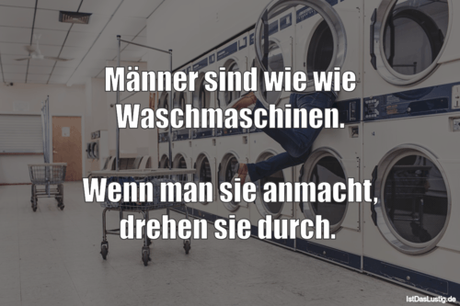 Lustiger BilderSpruch - Männer sind wie wie Waschmaschinen.  Wenn man...